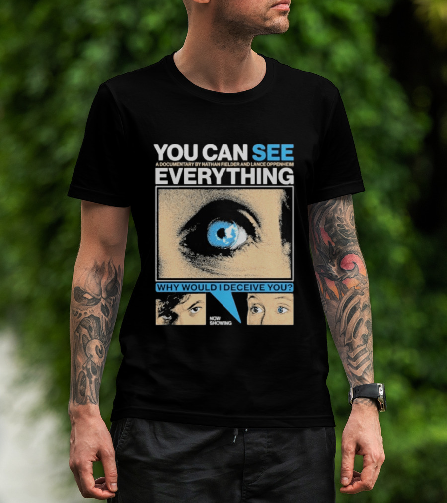 YOU CAN SEE EVERYTHING A Documentary By Nathan Fielder And Lance Oppenheim Why Would I Deceive You Eyes Now Showing T-Shirt