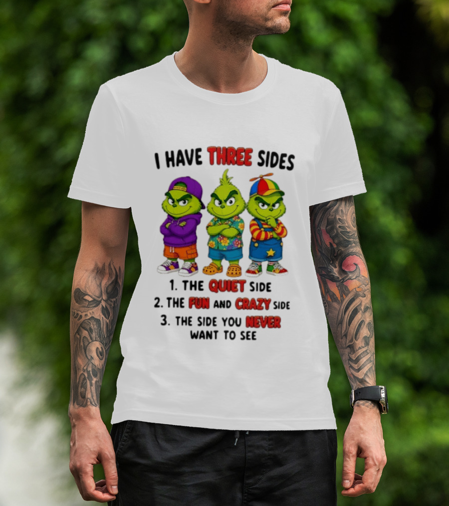 Grinch I Have Three Sides Quiet Fun Crazy Side You Never Want To See T-Shirt