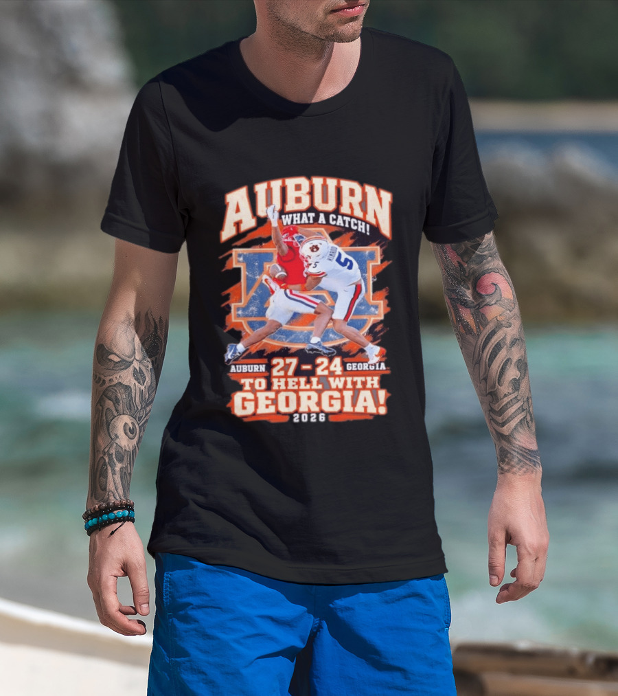 Auburn What A Catch 27 24 To Hell With Georgia 2026 T-Shirt