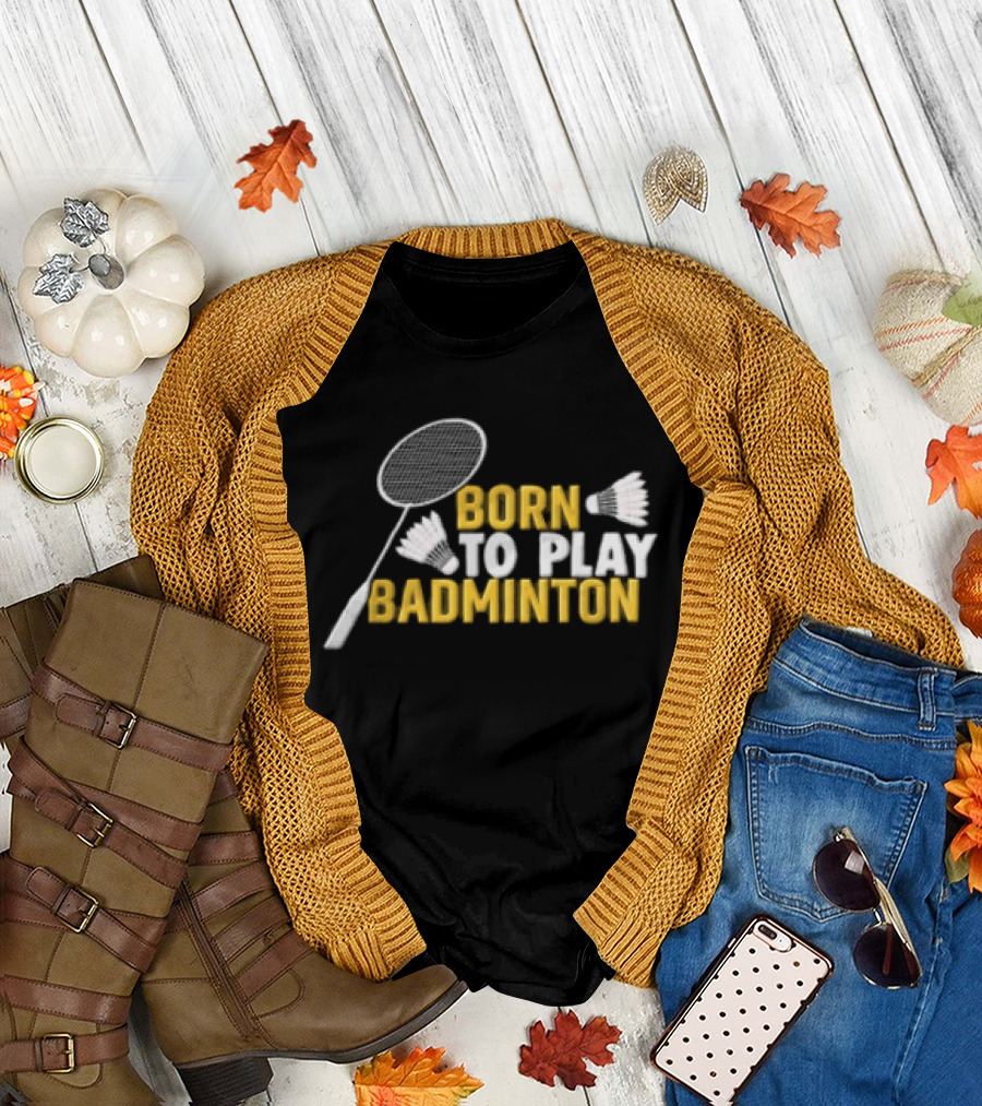 Born To Play Badminton Racket And Shuttlecocks T-Shirt