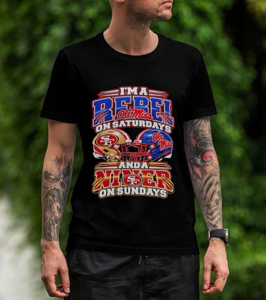 I'm A Rebel Ole Miss On Saturdays And A Niner San Francisco 49ers On Sundays T-Shirt