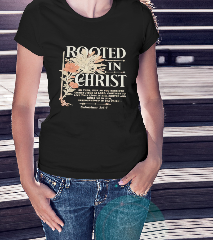Rooted In Christ Live In Him, Built Up Colossians 2:6 7 T-Shirt