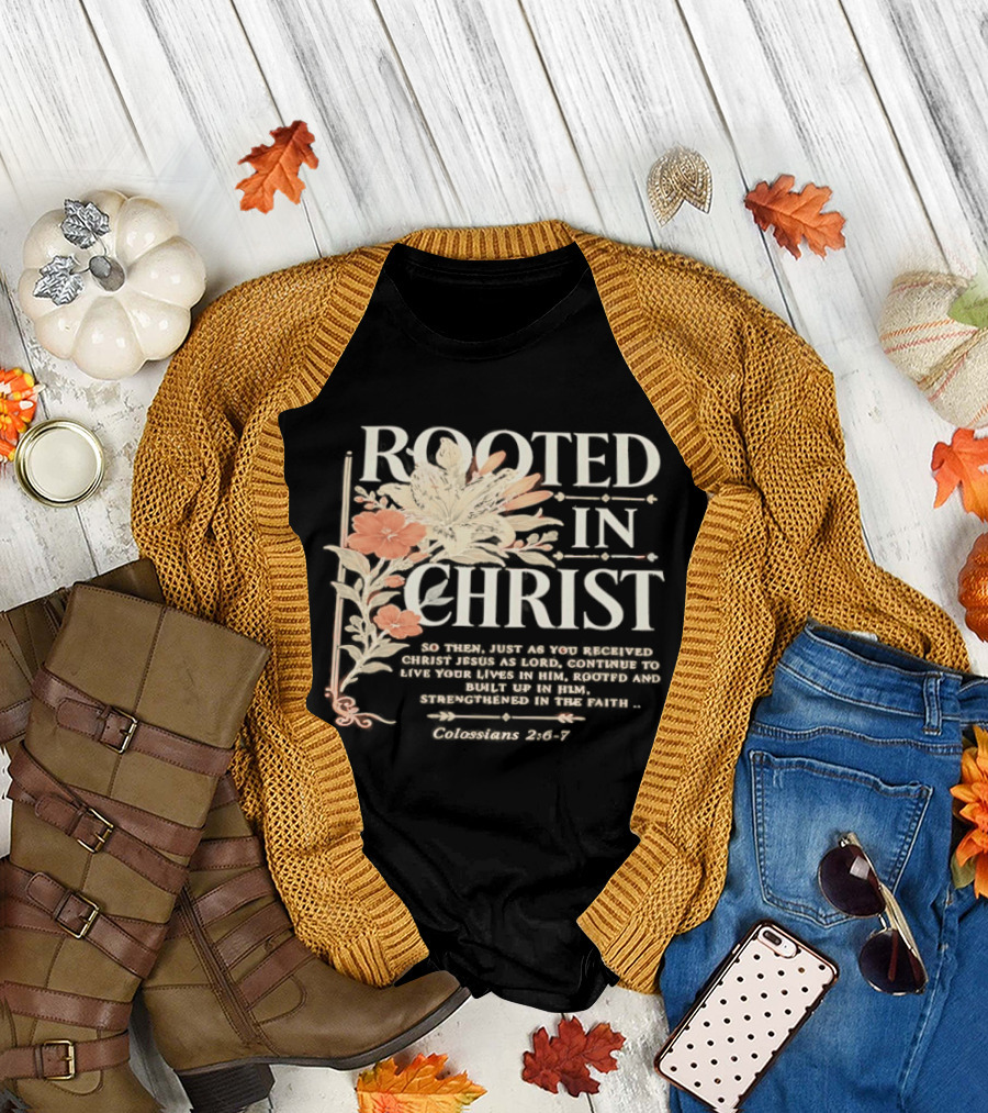 Rooted In Christ Live In Him, Built Up Colossians 2:6 7 T-Shirt
