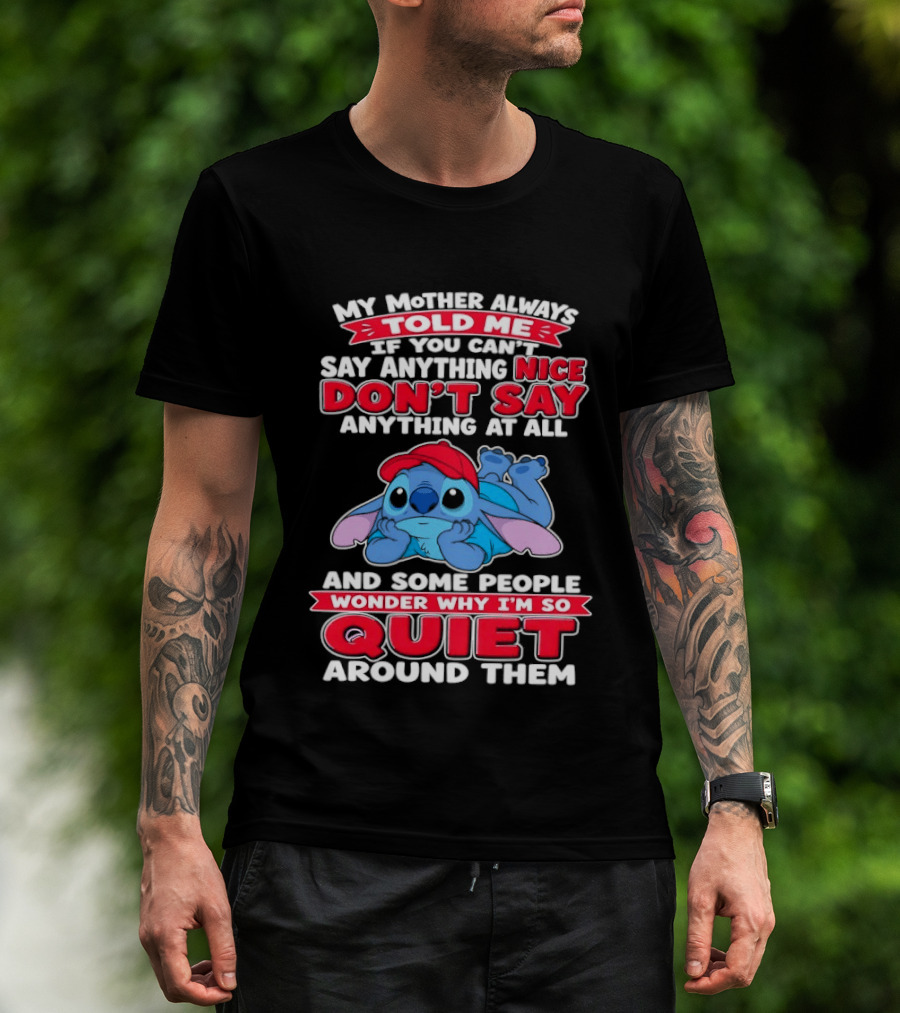 Stitch My Mother Always Told Me If You Can't Say Anything Nice Don't Say Anything At All And Some People Wonder Why I'm So Quiet Around Them T-Shirt