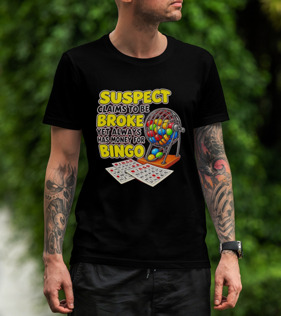 Suspect Claims To Be Broke Yet Always Has Money For Bingo With Colorful Bingo Cage And Cards T-Shirt