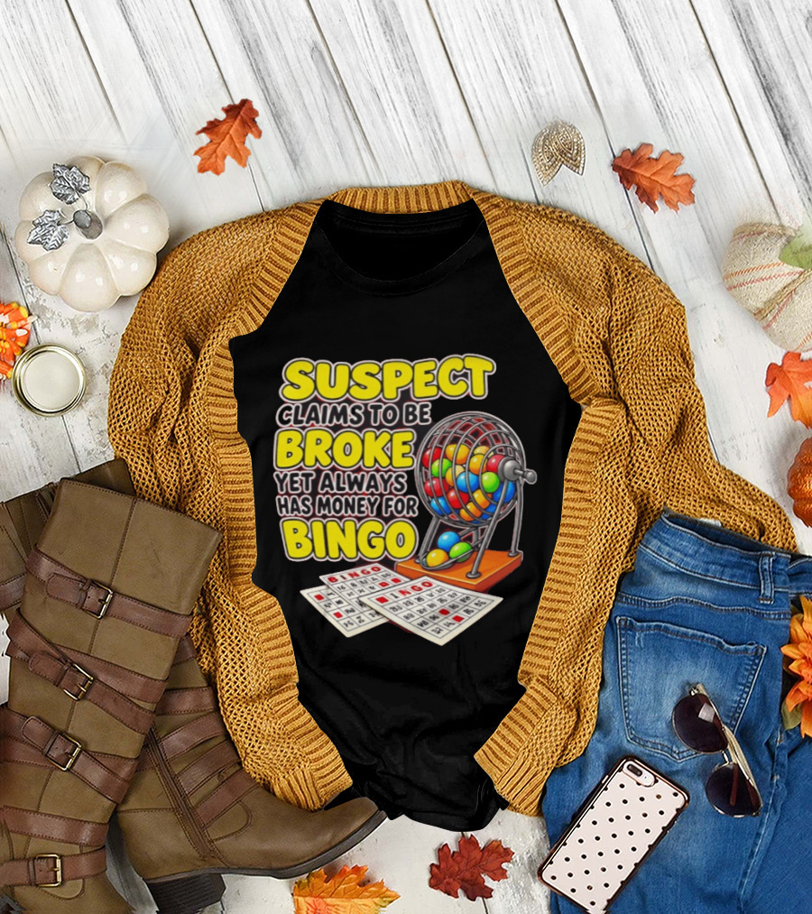 Suspect Claims to Be Broke Yet Always Has Money for Bingo with Colorful Bingo Cage and Cards T-Shirt