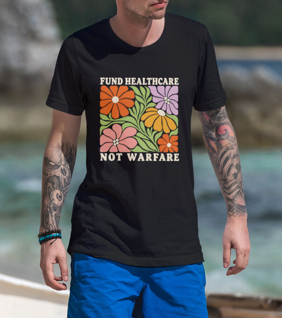 Fund Healthcare Not Warfare Floral Peaceful Message T-Shirt