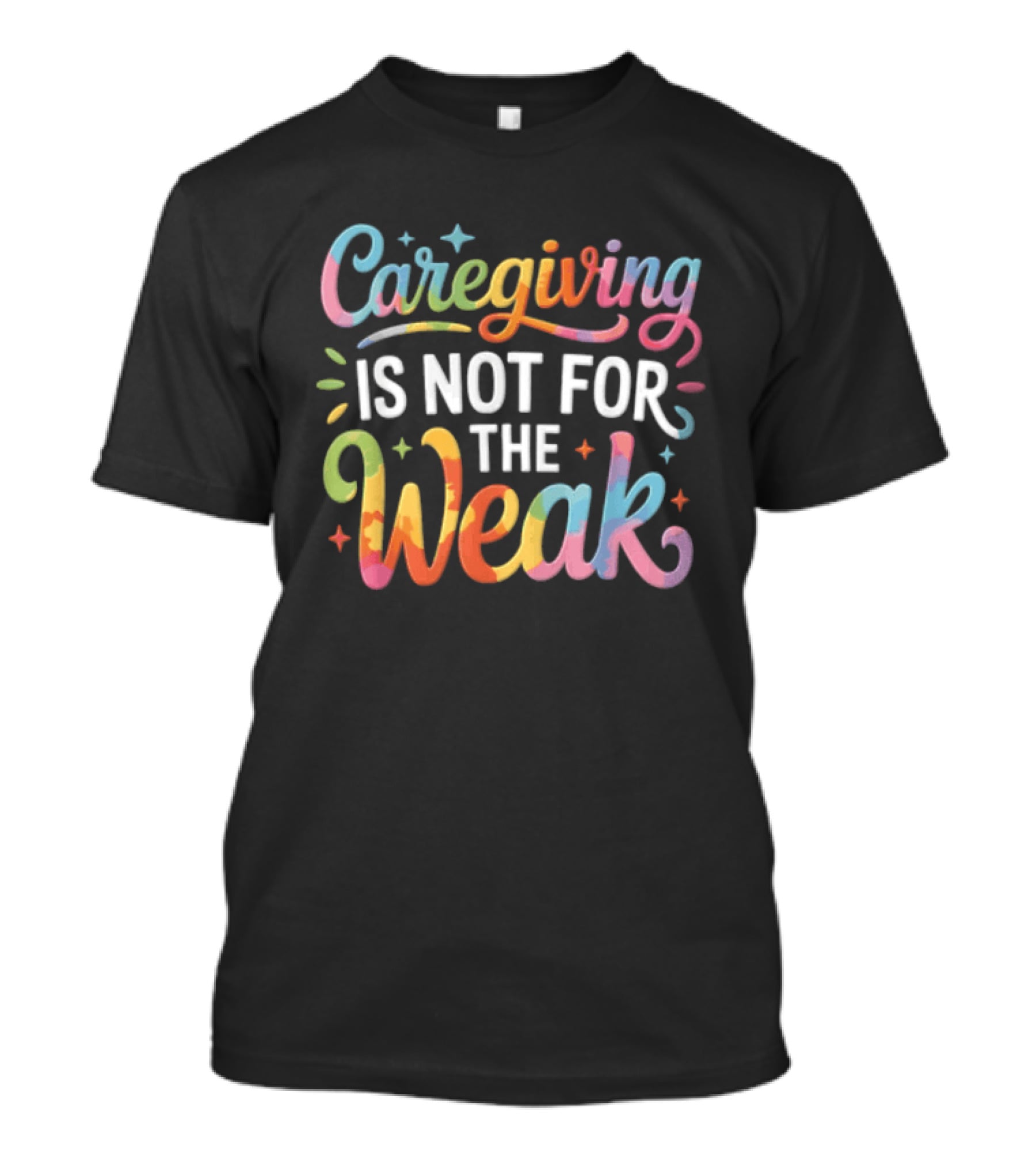 Caregiving Is Not For The Weak Colorful Inspirational T-Shirt