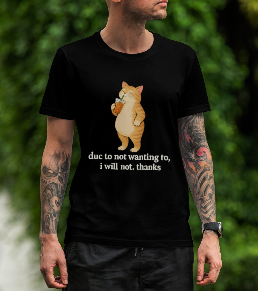 Cat Due To Not Wanting To I Will Not Thanks With Drink T-Shirt