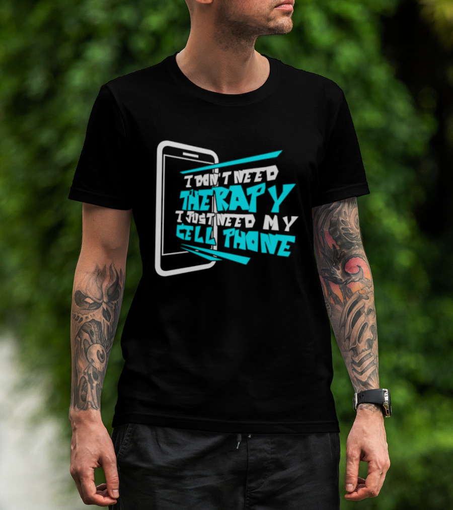 I Don't Need Therapy I Just Need My Cell Phone Iconic Mobile Lover T-Shirt
