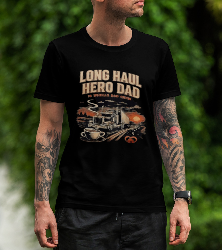 Long Haul Hero Dad 18 Wheels Dad Crew Coffee And Sunset Trucking Journey T-Shirt