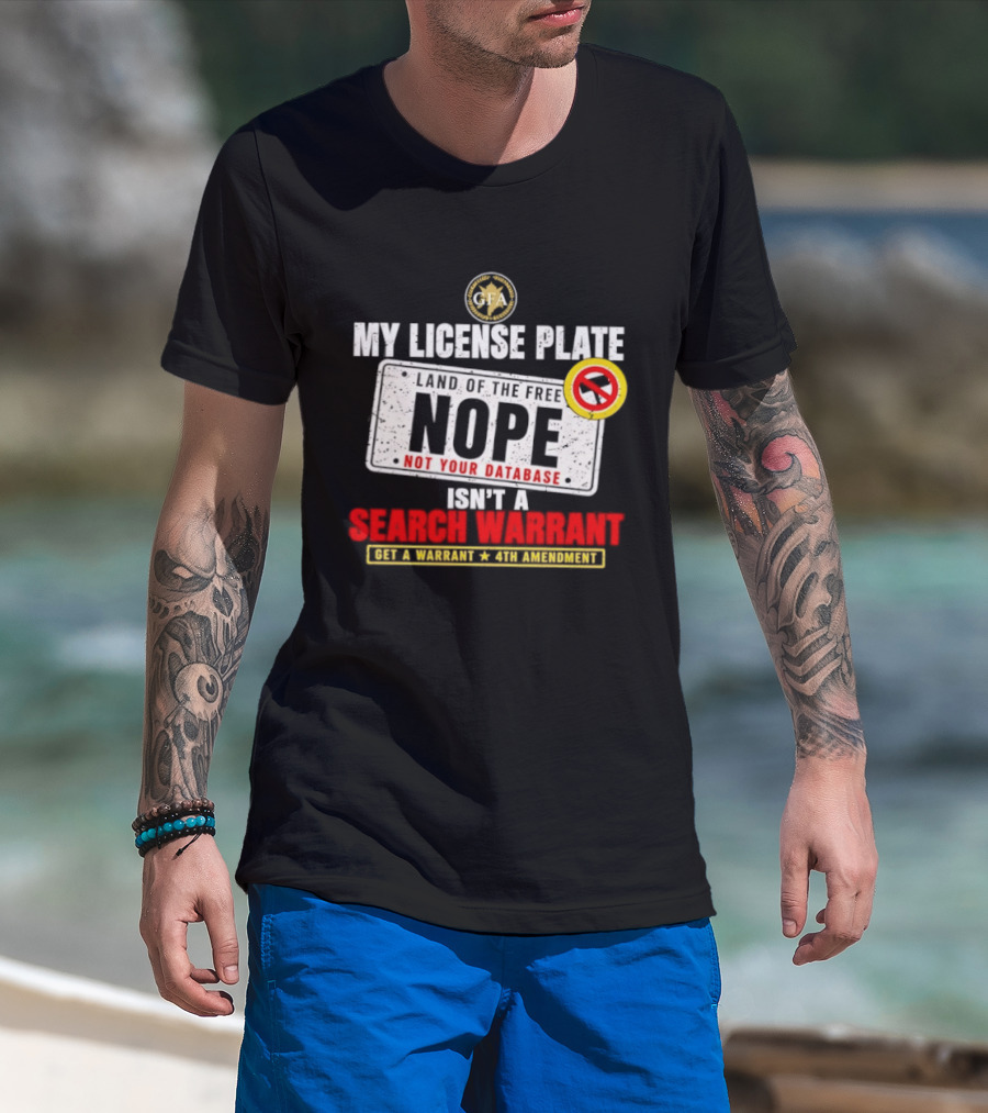 My License Plate Isn't A Search Warrant NOPE Not Your Database 4th Amendment GFA T-Shirt