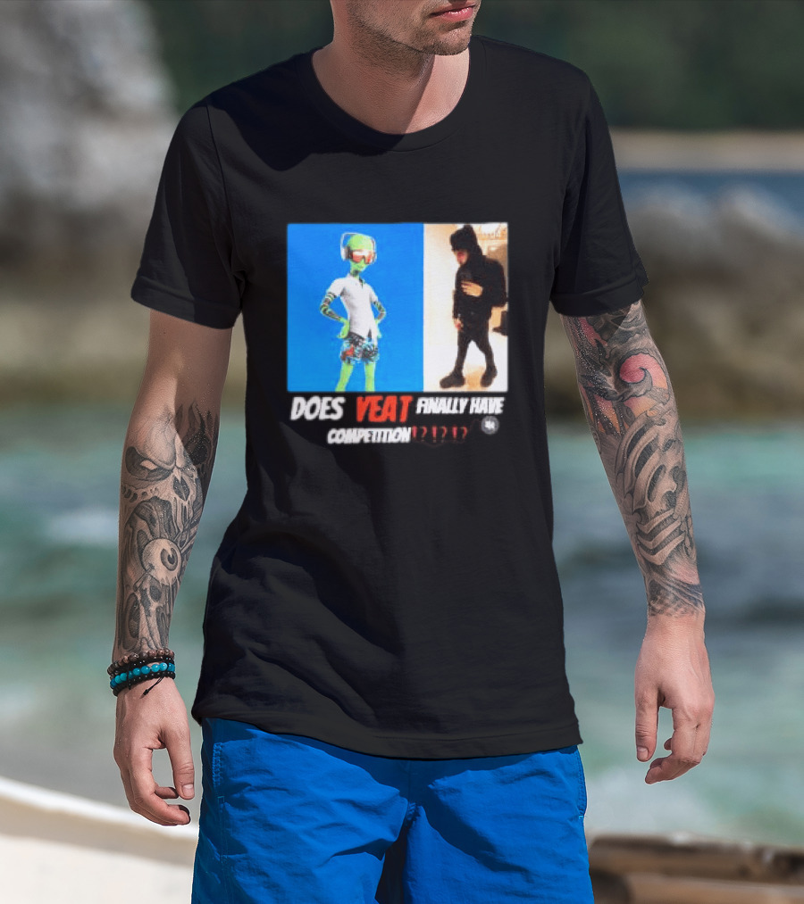 Does Yeat Finally Have Competition T-Shirt