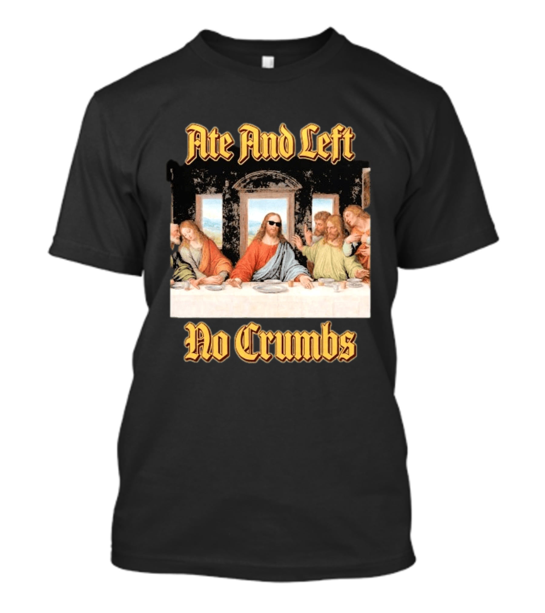 Jesus Ate And Left No Crumbs The Last Supper T-Shirt