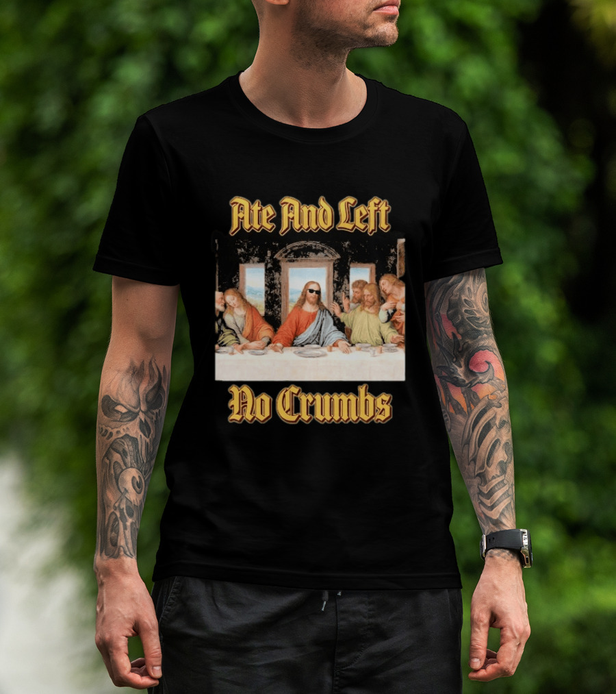 Jesus Ate And Left No Crumbs The Last Supper T-Shirt