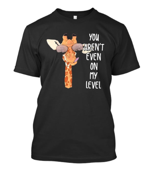 Giraffe Wearing Sunglasses You Aren't Even On My Level T-Shirt
