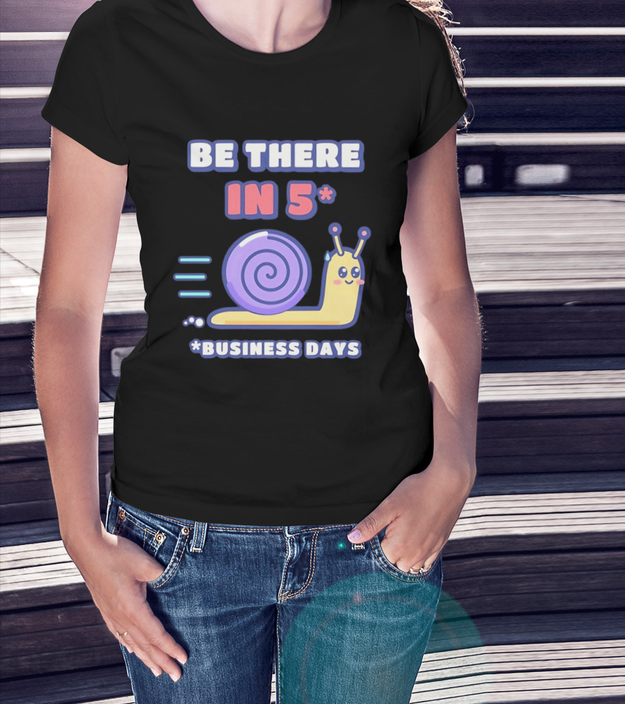 Snail Be There In 5 Business Days Cute Cartoon Pun T-Shirt