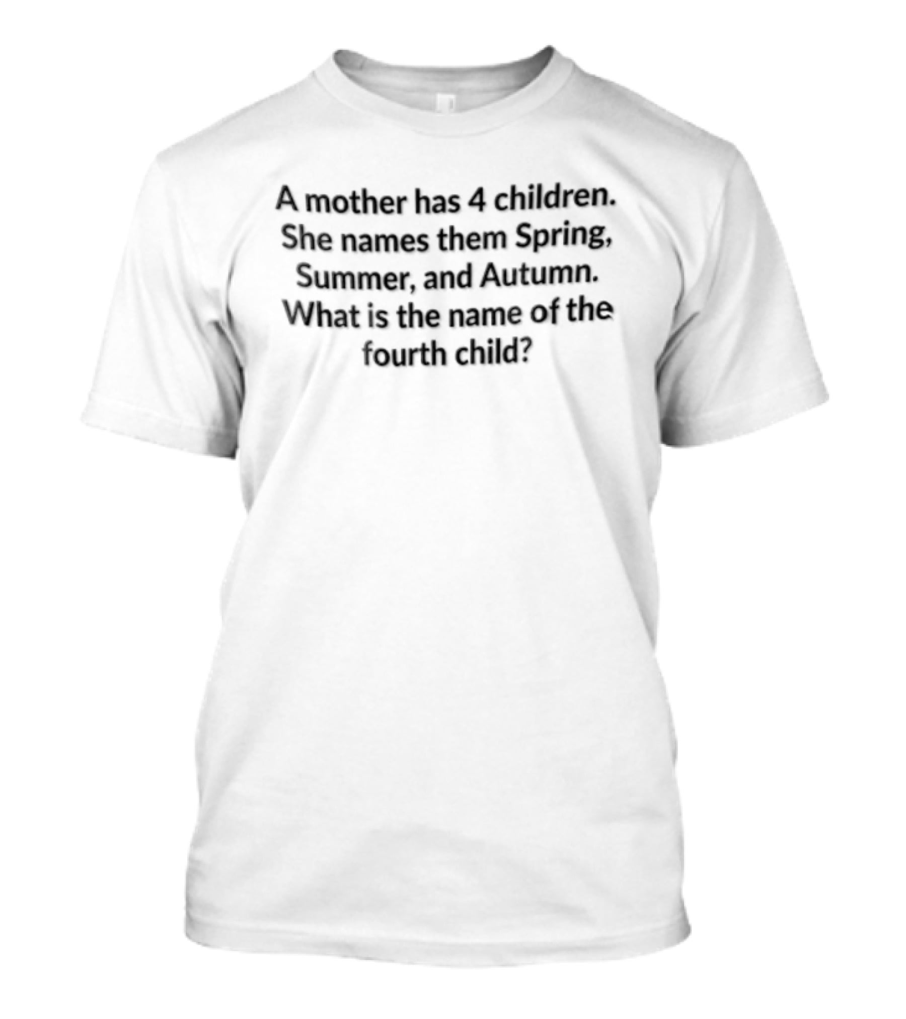 A Mother Has 4 Children Names Them Spring Summer Autumn Fourth Child Name Puzzle T-Shirt