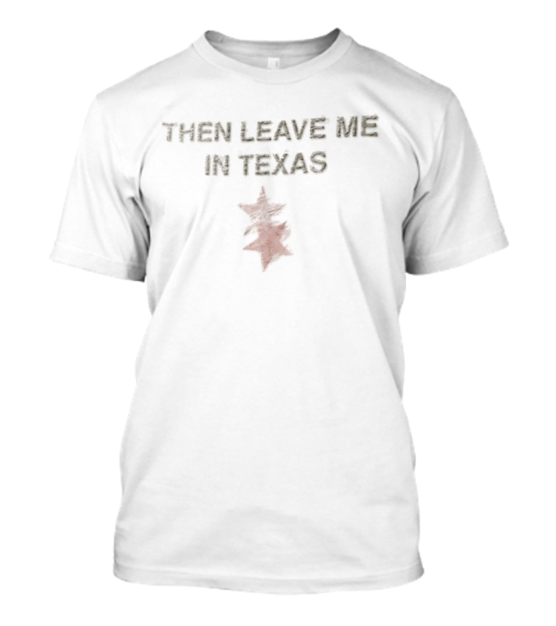 Then Leave Me In Texas With Lone Star T-Shirt
