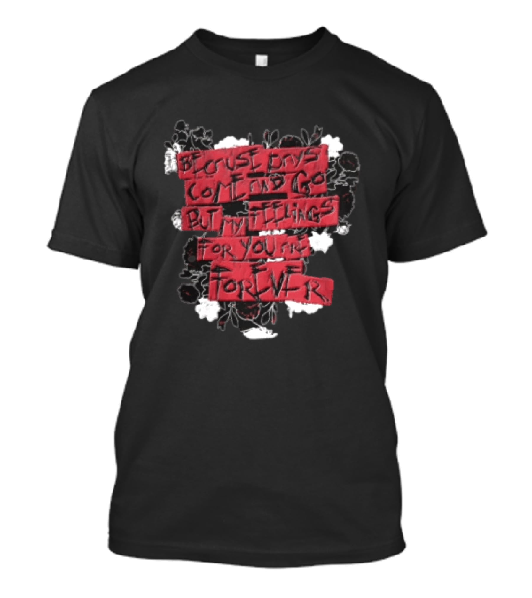 Because Days Come And Go But My Feelings For You Are Forever Floral T-Shirt