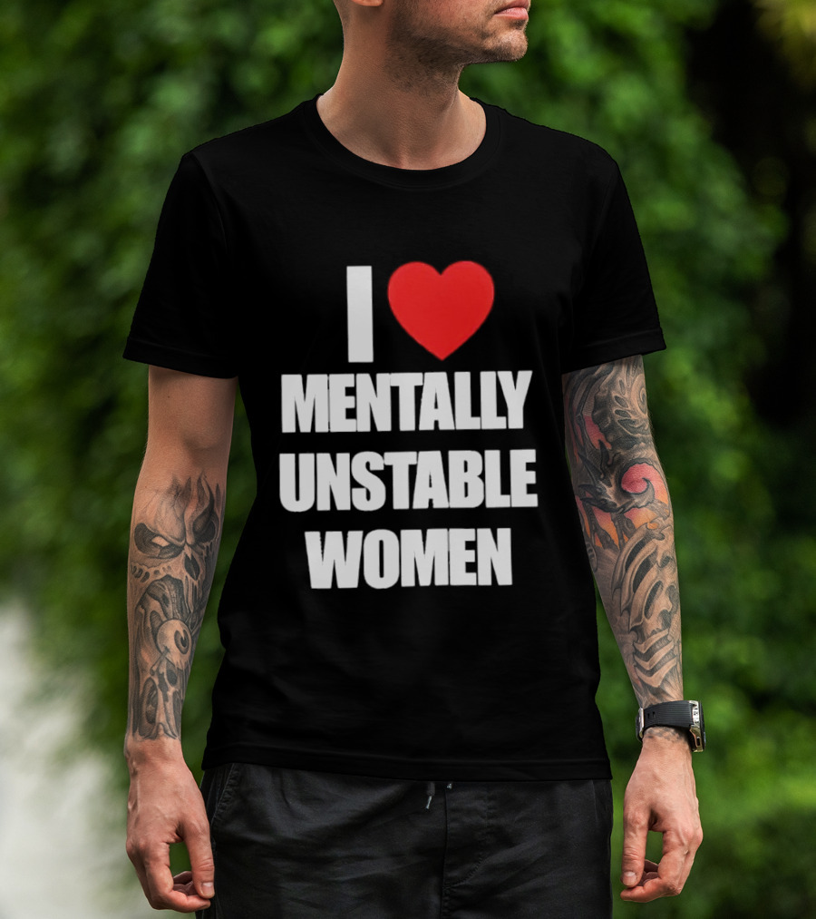 I Love Mentally Unstable Women T-Shirt