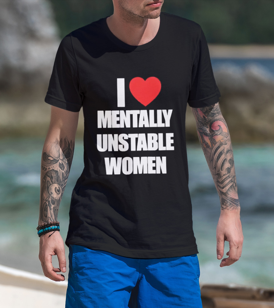 I Love Mentally Unstable Women T-Shirt