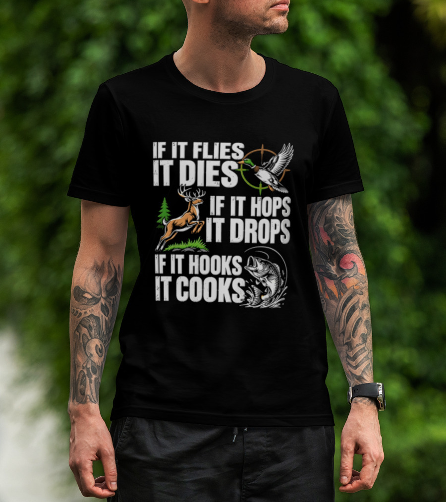If It Flies It Dies If It Hops It Drops If It Hooks It Cooks Hunting And Fishing T-Shirt