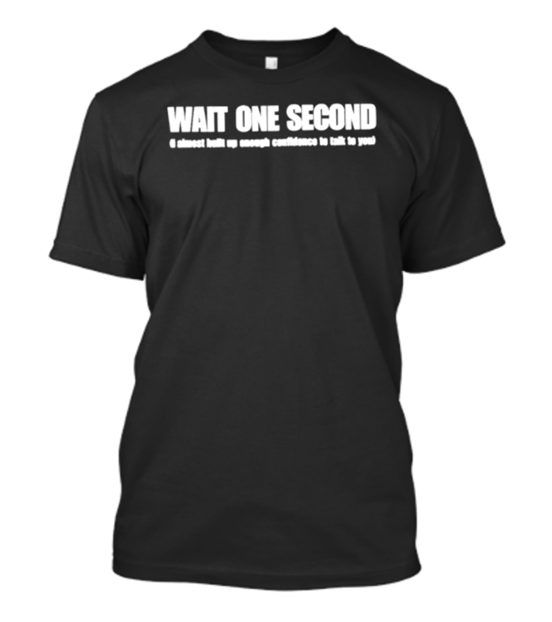 Wait One Second I Almost Built Up Enough Confidence To Talk To You T-Shirt