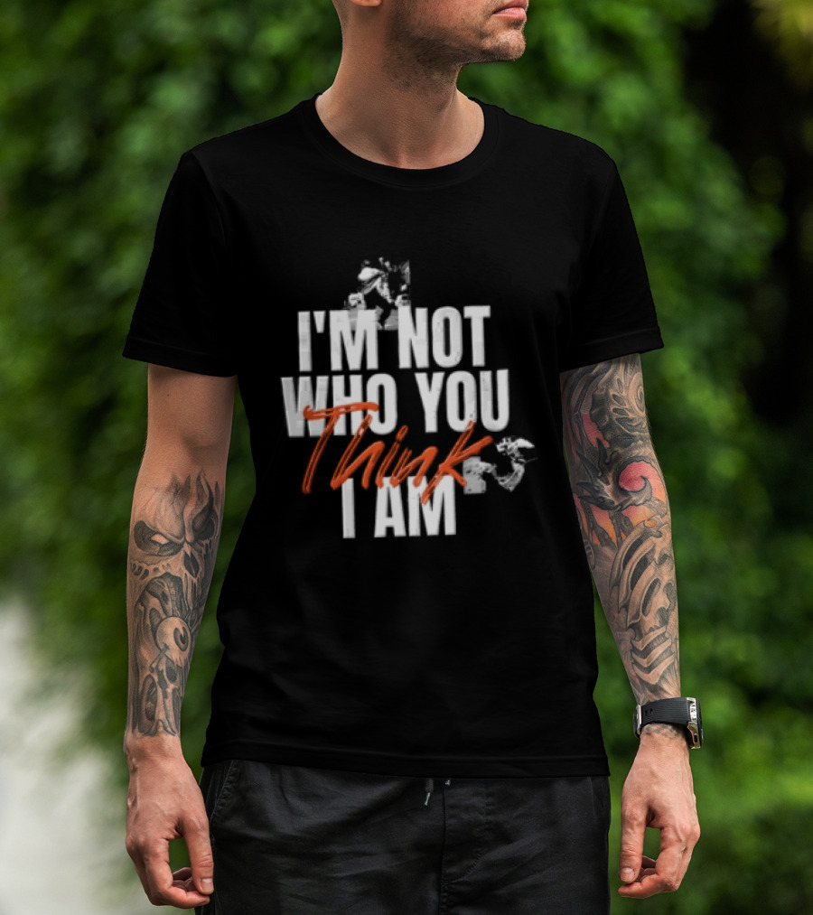 I'm Not Who You Think I Am T-Shirt