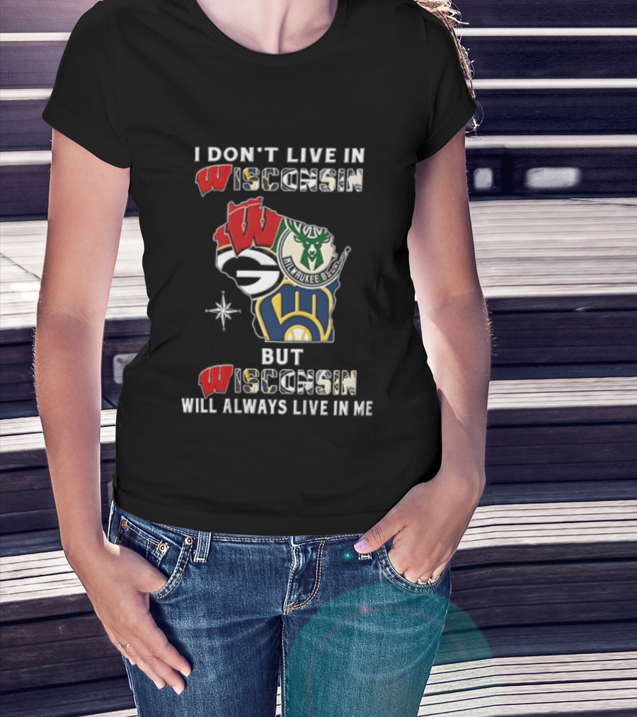 I Don't Live In Wisconsin But Wisconsin Badgers Milwaukee Brewers Bucks Will Always Live In Me T-Shirt