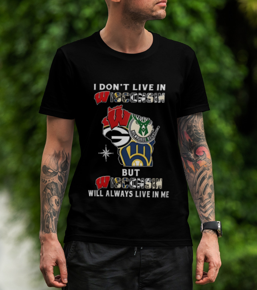 I Don't Live In Wisconsin But Wisconsin Badgers Milwaukee Brewers Bucks Will Always Live In Me T-Shirt