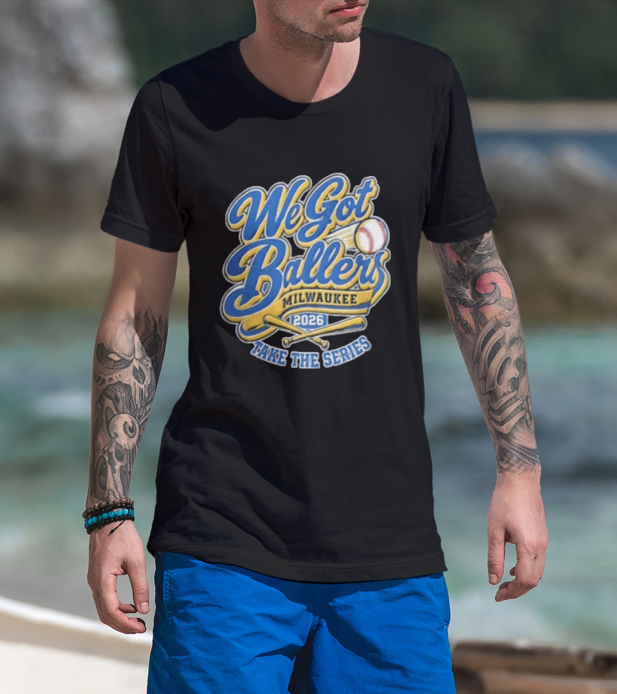 Milwaukee 2026 We Got Ballers Take The Series Baseball T-Shirt