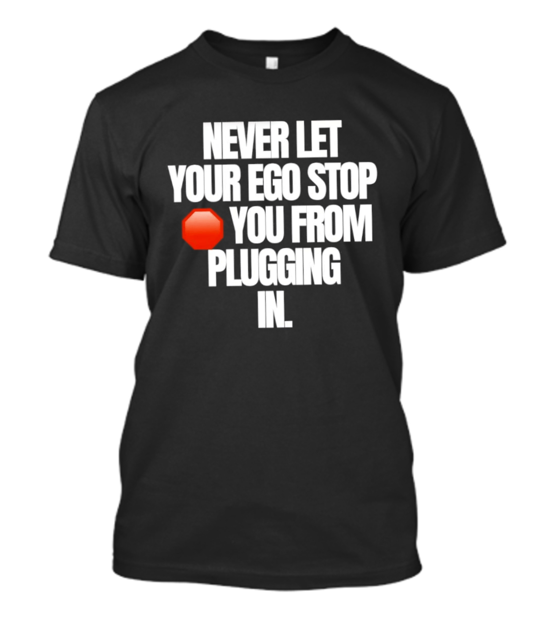 Never Let Your Ego Stop You From Plugging In Motivational Message Red Stop Sign T-Shirt