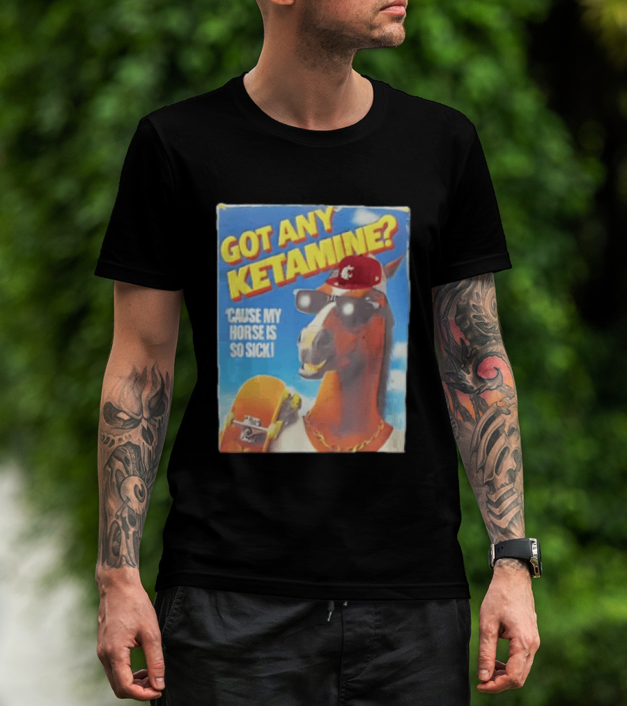 Got Any Ketamine Cause My Horse Is So Sick Washington State University Hat T-Shirt