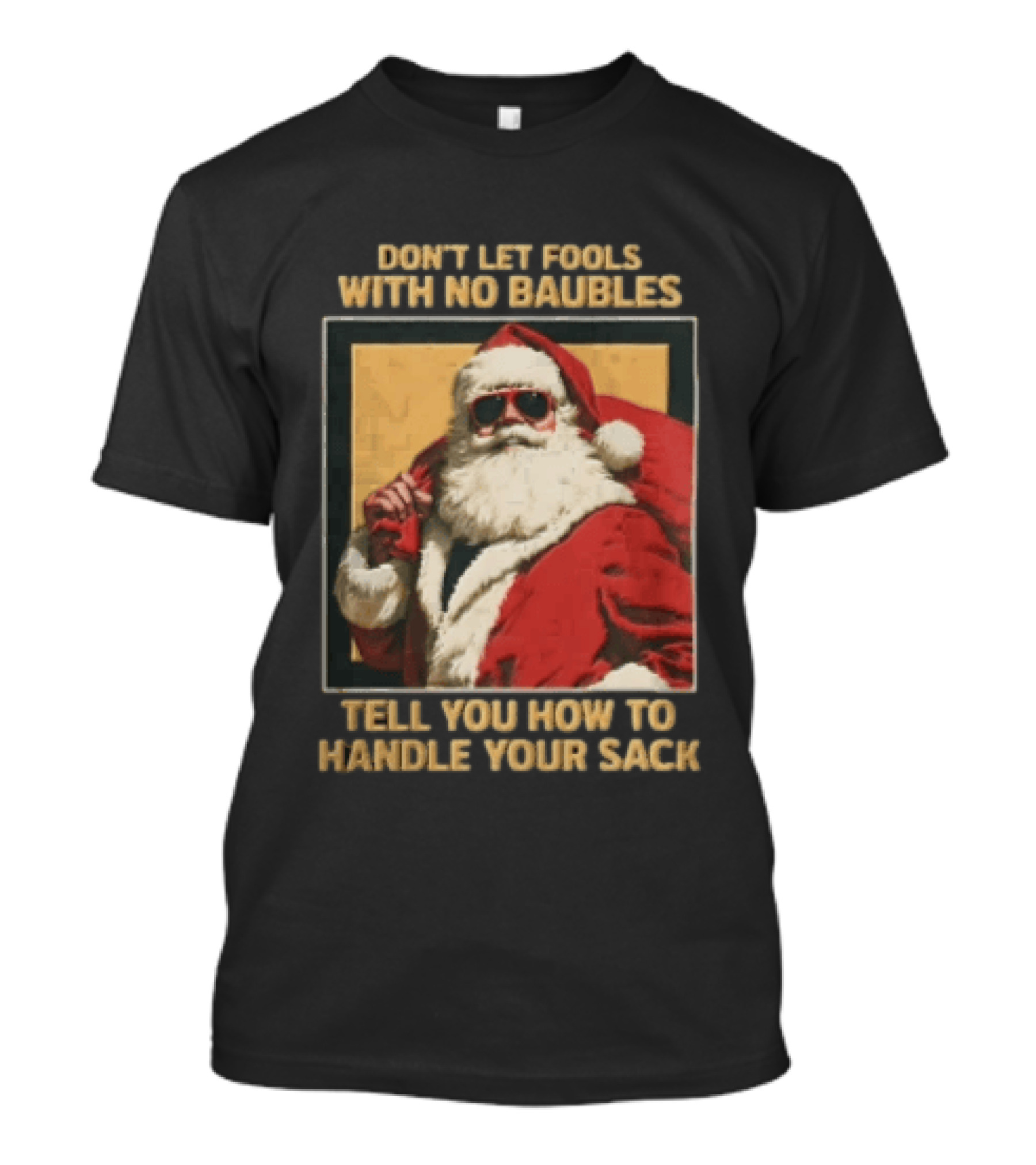 Santa Claus Don't Let Fools With No Baubles Tell You How To Handle Your Sack T-Shirt