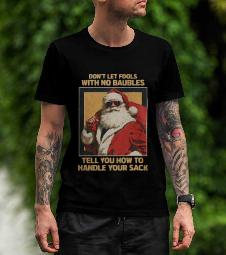 Santa Claus Don't Let Fools With No Baubles Tell You How To Handle Your Sack T-Shirt