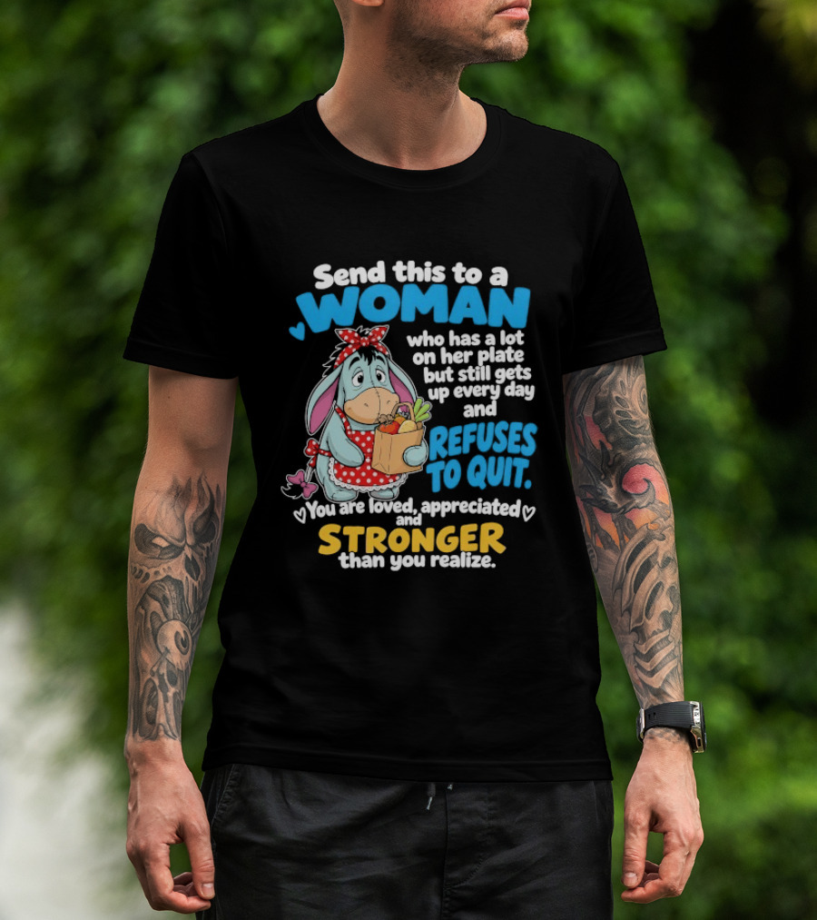 Send This To A Woman Who Has A Lot On Her Plate But Still Gets Up Every Day And Refuses To Quit Loved Appreciated Stronger Than You Realize T-Shirt