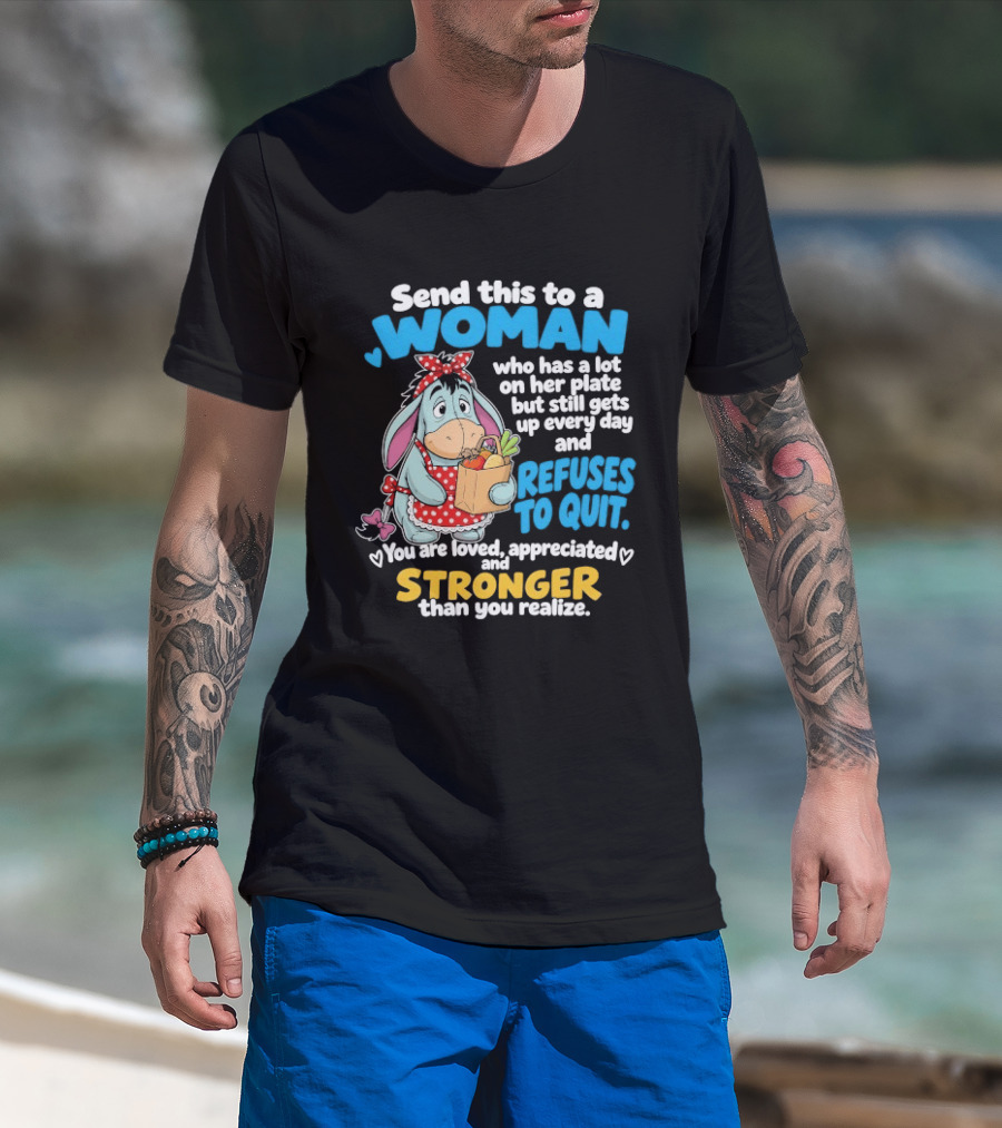 Send This To A Woman Who Has A Lot On Her Plate But Still Gets Up Every Day And Refuses To Quit Loved Appreciated Stronger Than You Realize T-Shirt