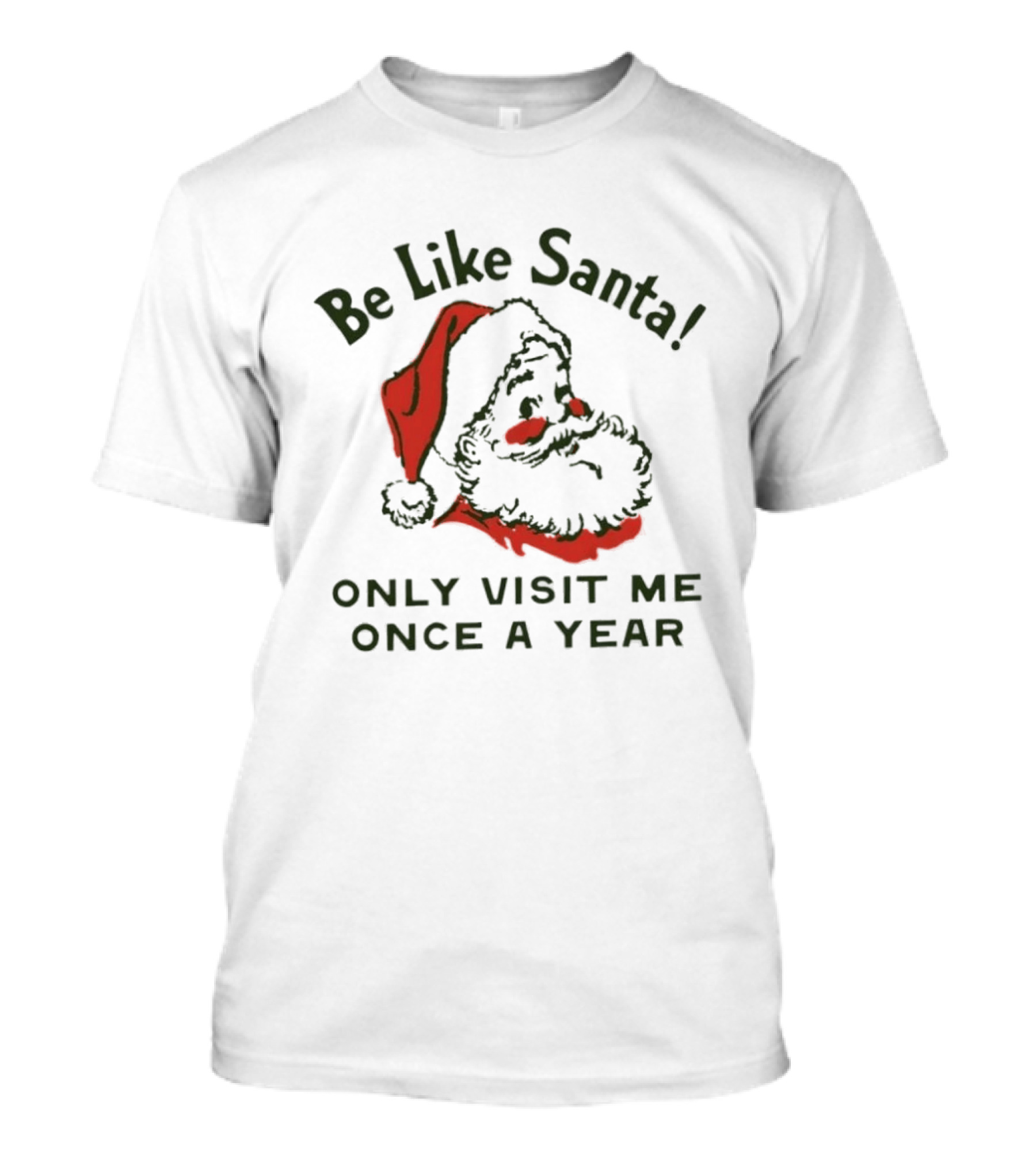 Be Like Santa Only Visit Me Once A Year Santa Hat And Beard T-Shirt
