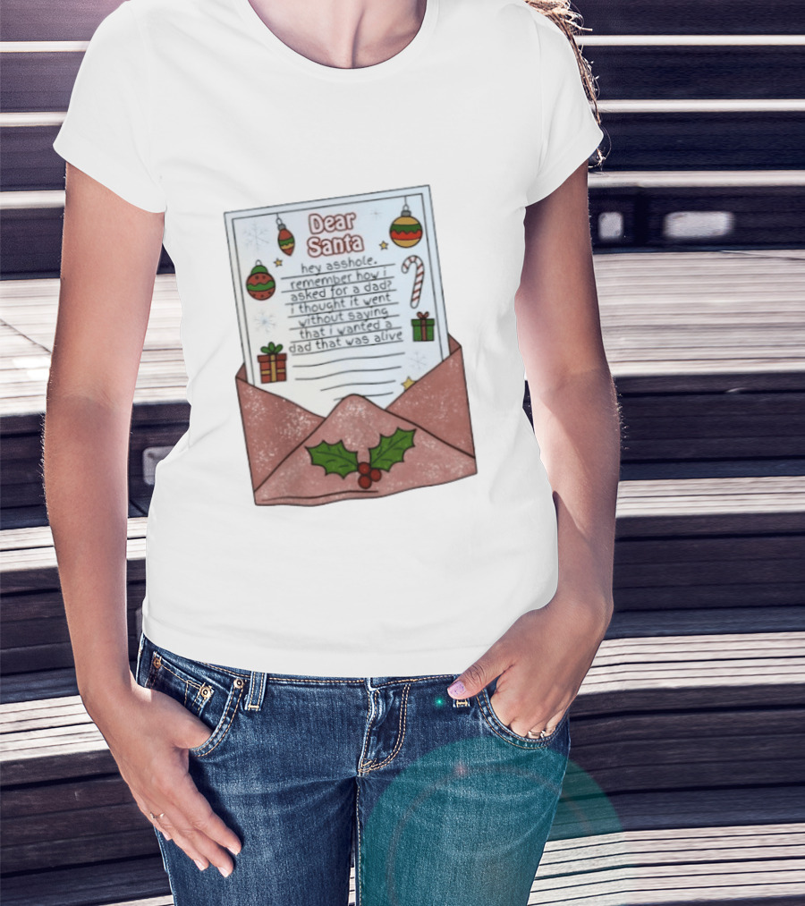 Dear Santa Remember How I Asked For A Dad That Was Alive T-Shirt