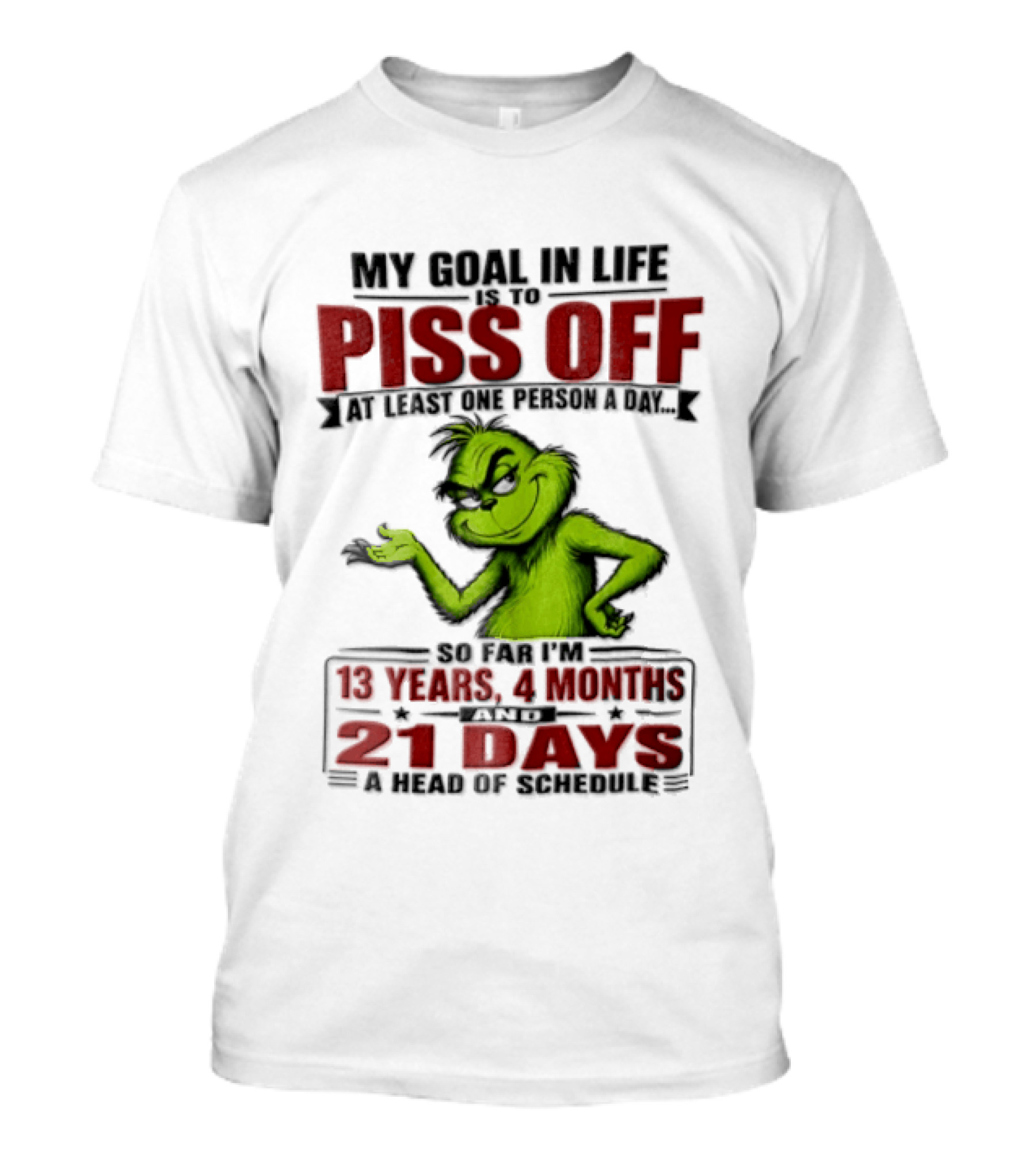 My Goal In Life Is To Piss Off At Least One Person A Day Grinch 13 Years 4 Months 21 Days T-Shirt