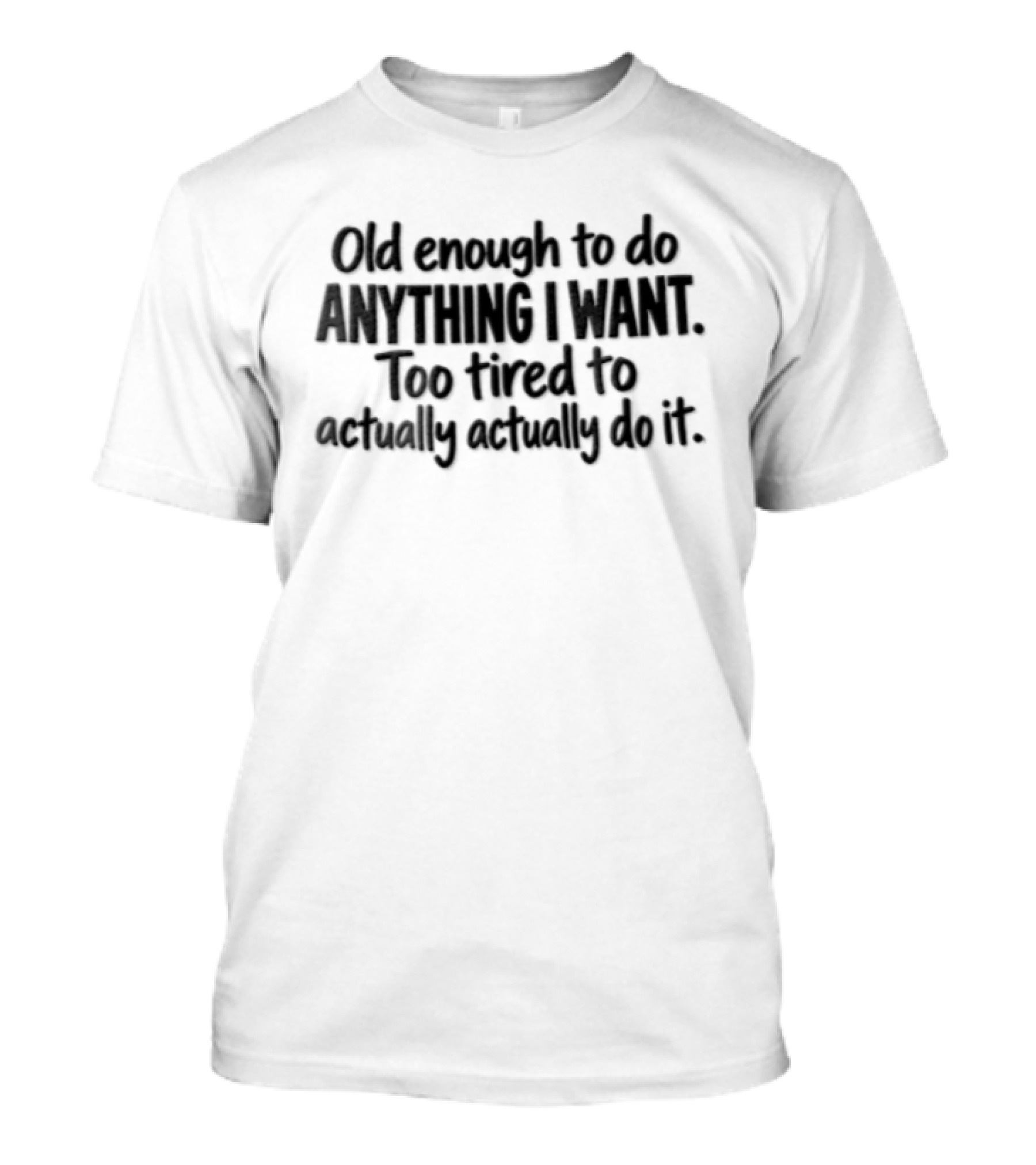 Old Enough To Do Anything I Want Too Tired To Actually Do It T-Shirt