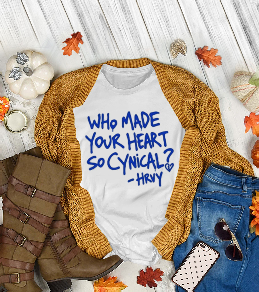 Who Made Your Heart So Cynical Hrvy T-Shirt