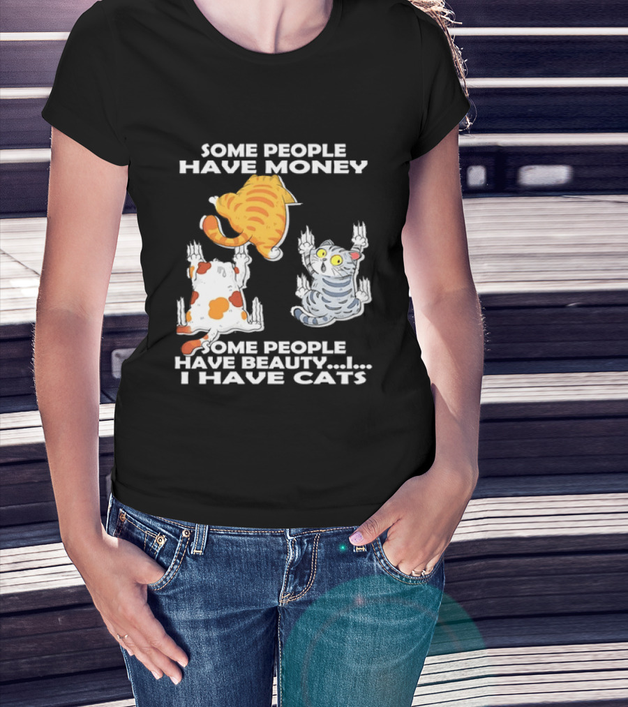 Some People Have Money Beauty I Have Cats Clawing Walls T-Shirt