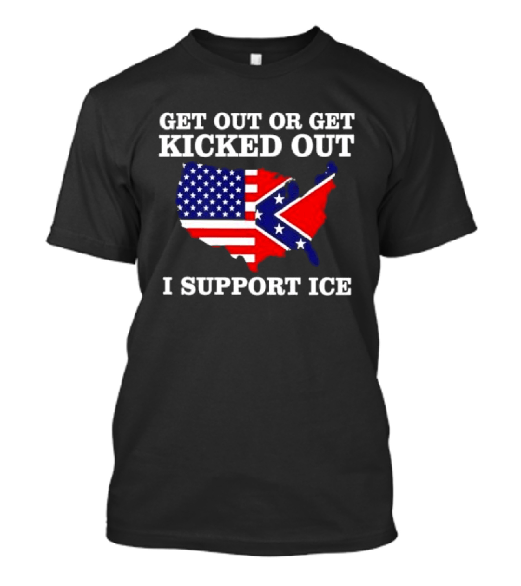 Get Out Or Get Kicked Out I Support ICE Map With American And Confederate Flag T-Shirt