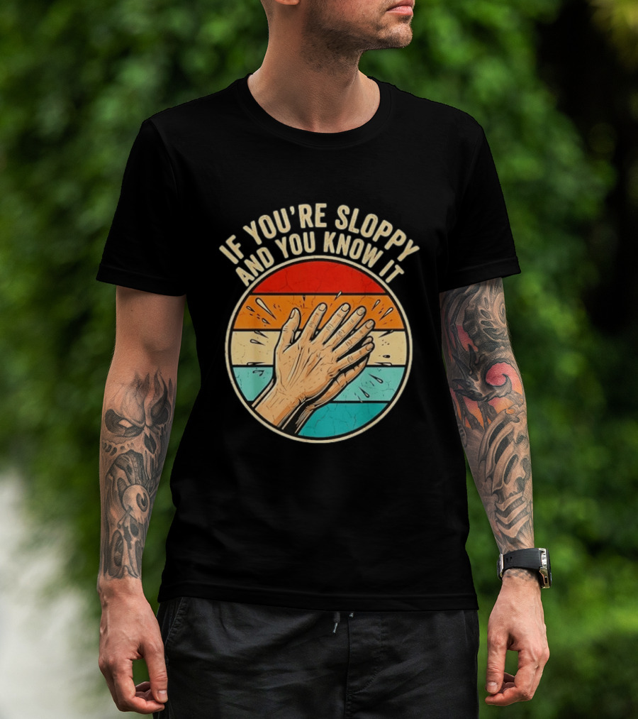 If You're Sloppy And You Know It Clap Hands T-Shirt