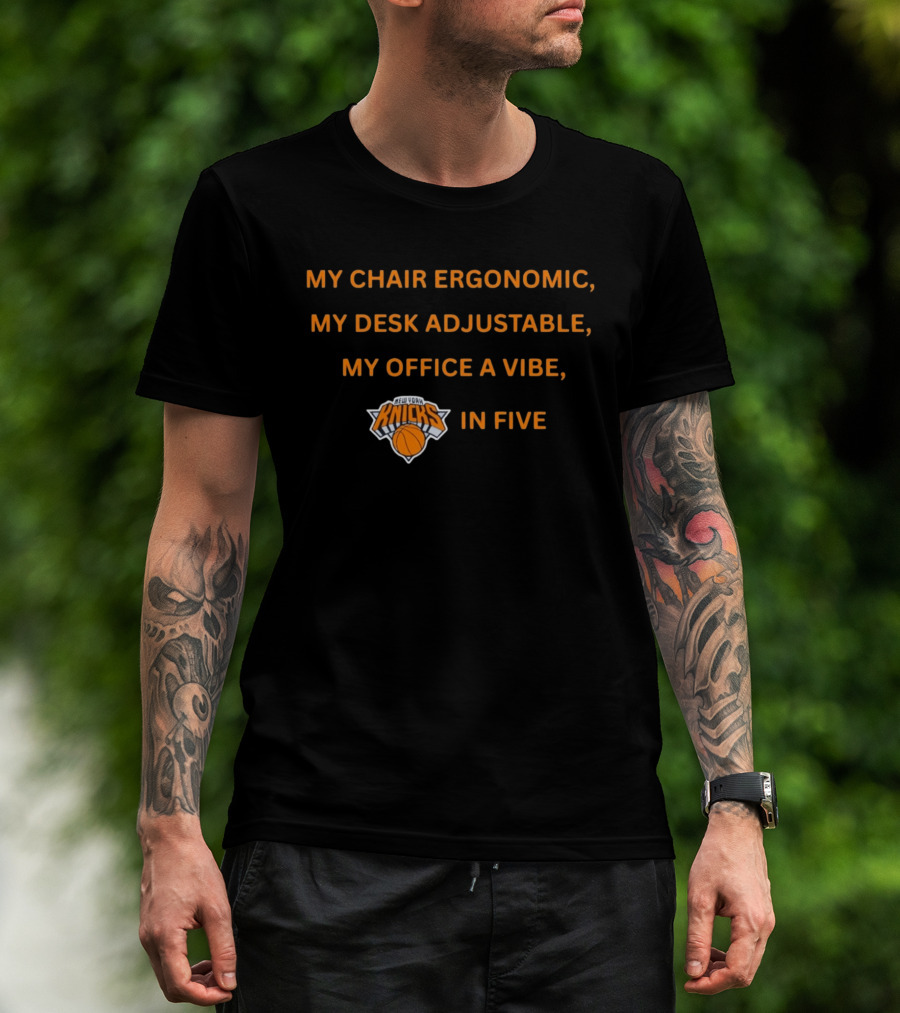 New York Knicks My Chair Ergonomic My Desk Adjustable My Office A Vibe In Five T-Shirt