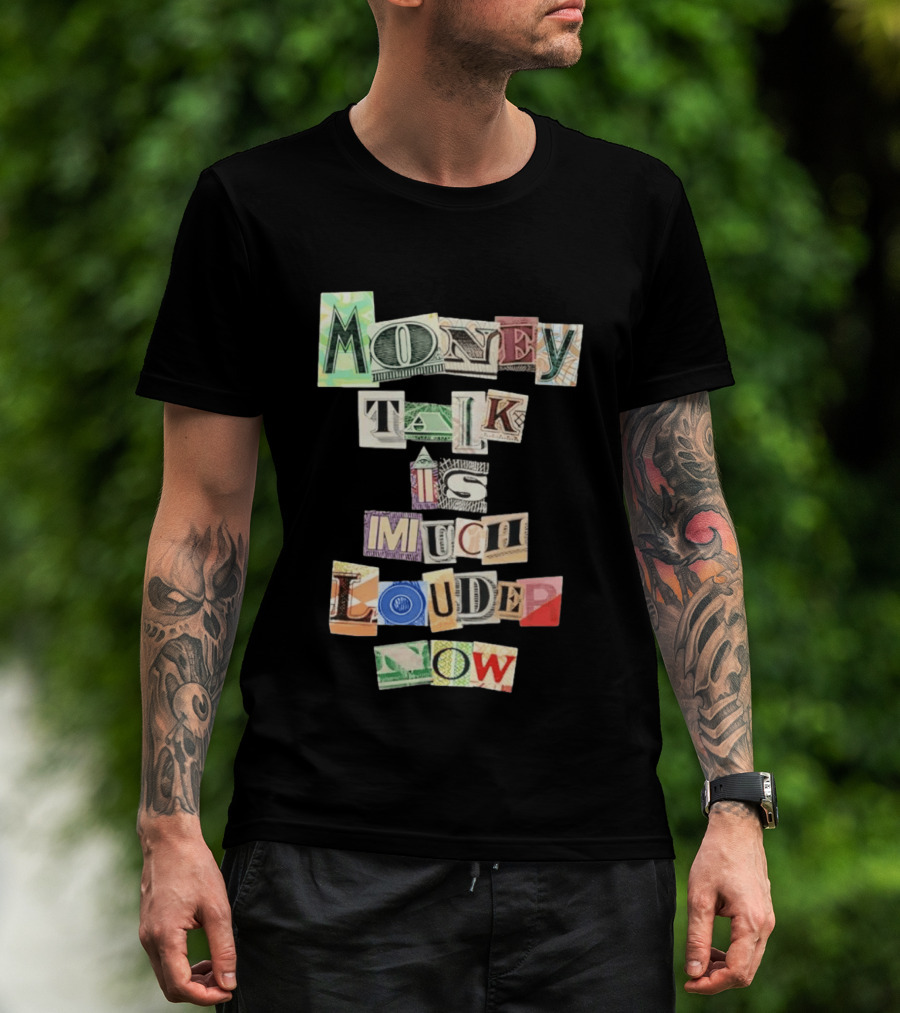 Money Talk Is Much Louder Now Currency Collage Letters T-Shirt