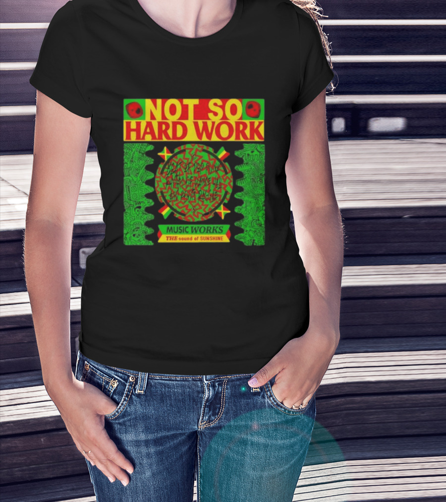 Not So Hard Work Music Works The Sound Of Sunshine T-Shirt