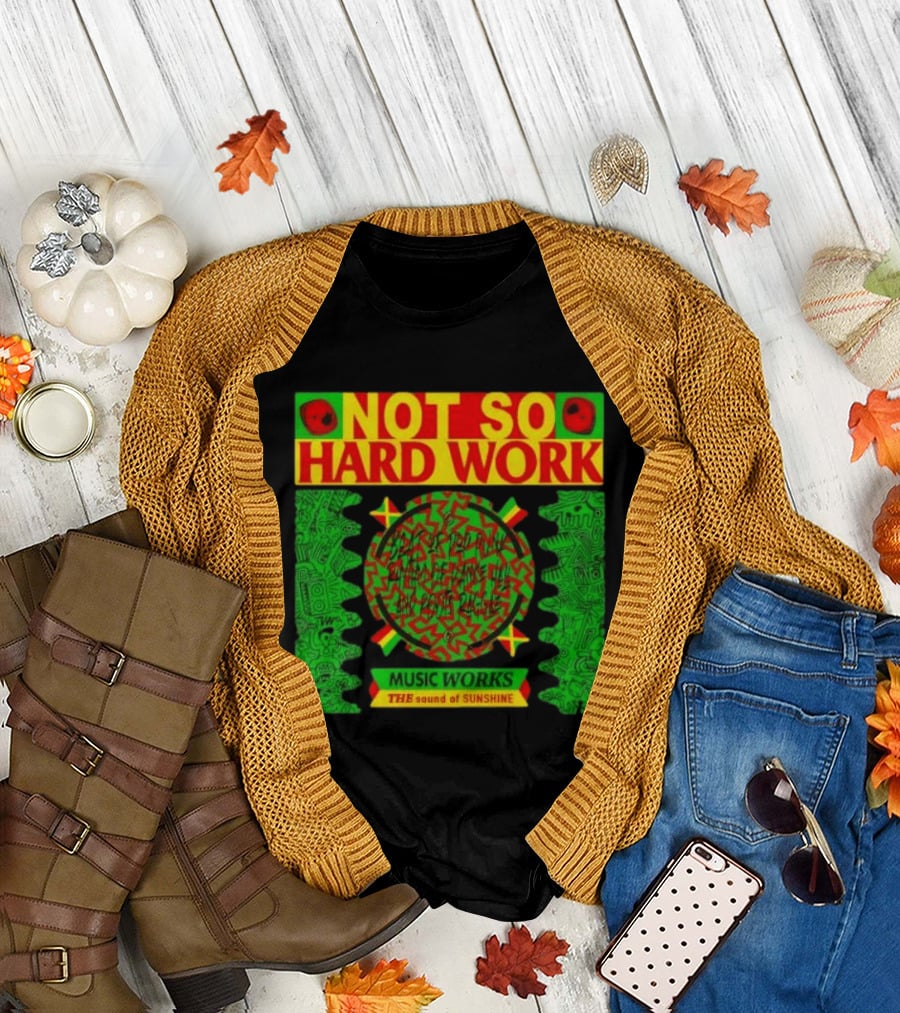Not So Hard Work Music Works the Sound of Sunshine T-Shirt